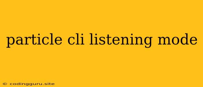 Particle Cli Listening Mode