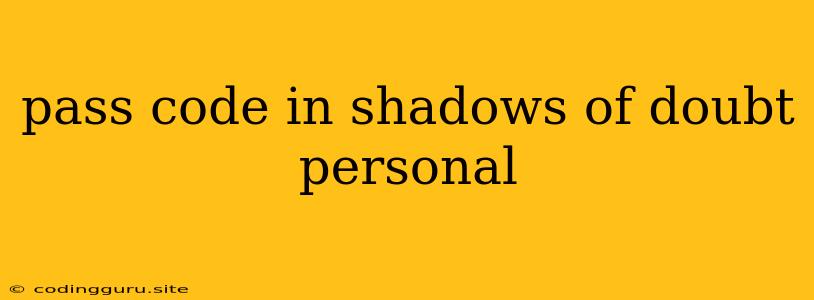 Pass Code In Shadows Of Doubt Personal