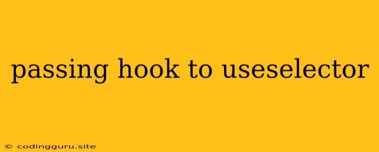 Passing Hook To Useselector