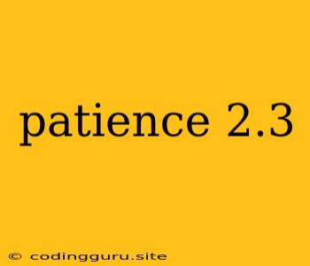 Patience 2.3