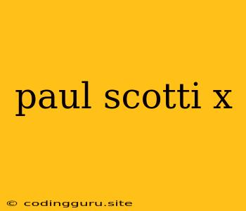 Paul Scotti X