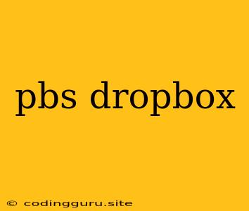 Pbs Dropbox