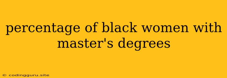 Percentage Of Black Women With Master's Degrees