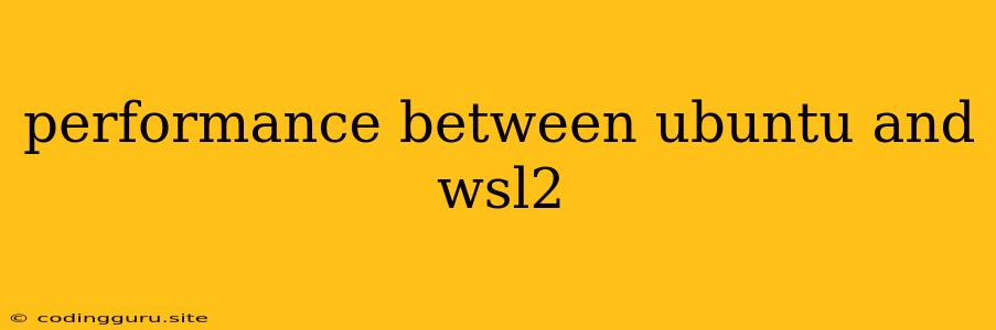 Performance Between Ubuntu And Wsl2