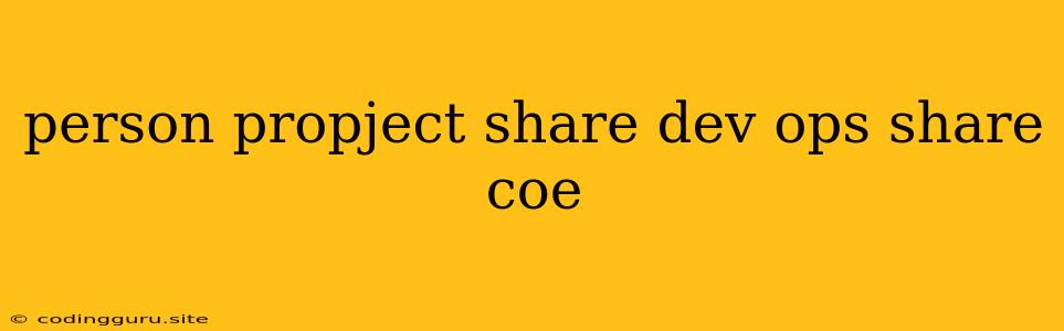 Person Propject Share Dev Ops Share Coe