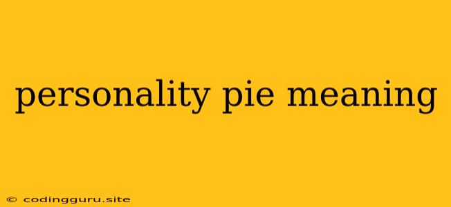 Personality Pie Meaning