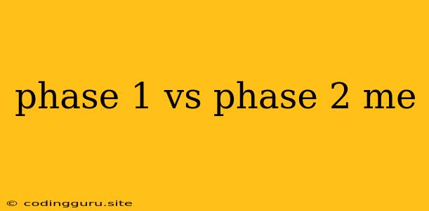 Phase 1 Vs Phase 2 Me