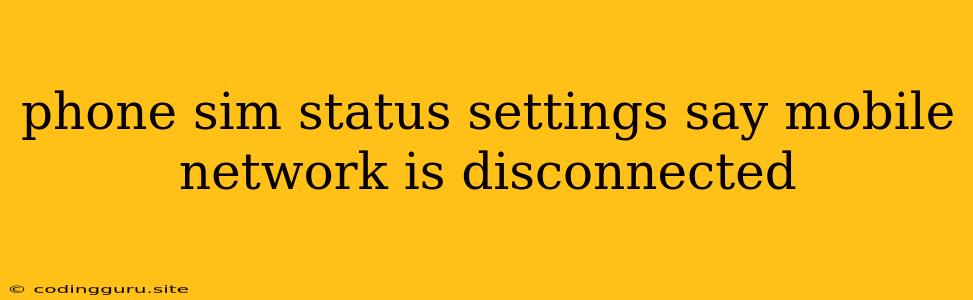 Phone Sim Status Settings Say Mobile Network Is Disconnected