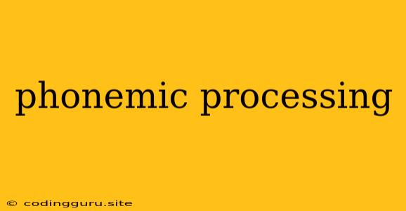 Phonemic Processing