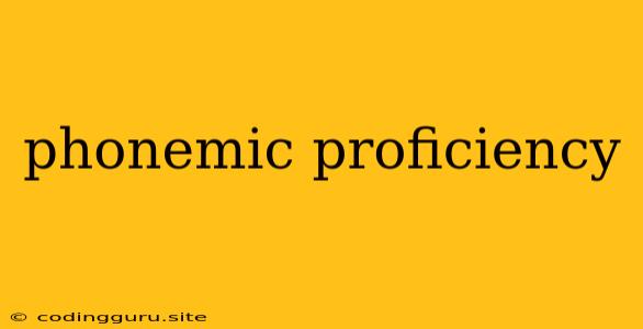 Phonemic Proficiency