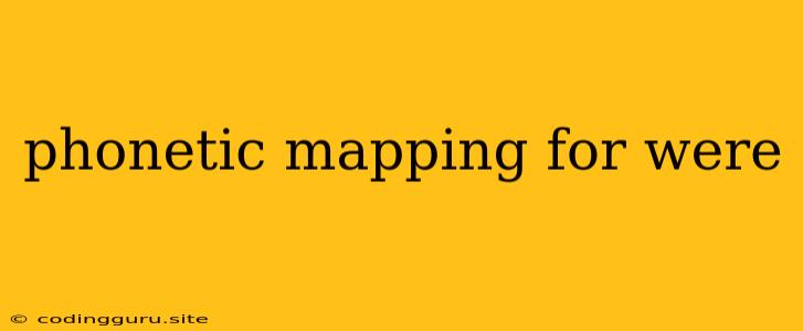 Phonetic Mapping For Were