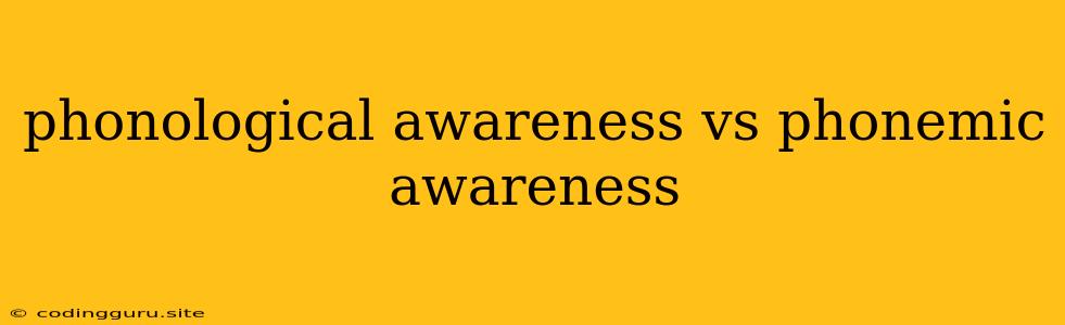 Phonological Awareness Vs Phonemic Awareness