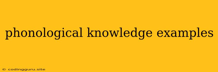 Phonological Knowledge Examples