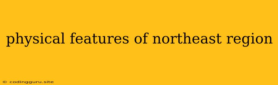 Physical Features Of Northeast Region