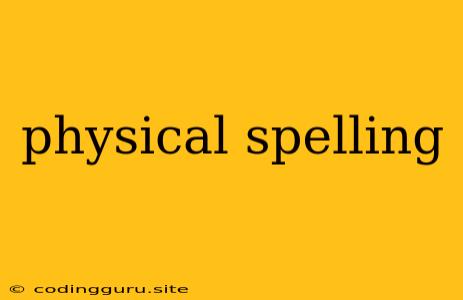 Physical Spelling