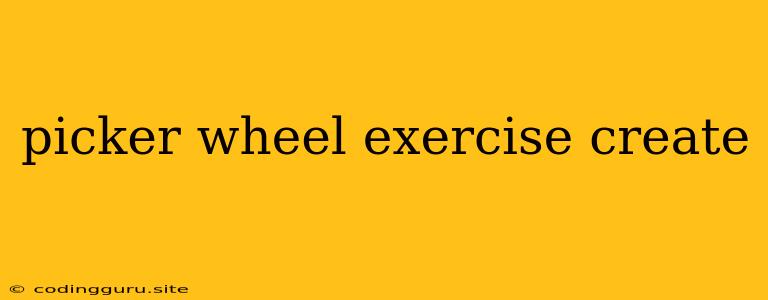 Picker Wheel Exercise Create