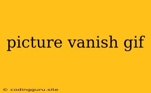 Picture Vanish Gif