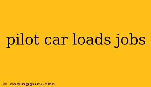 Pilot Car Loads Jobs