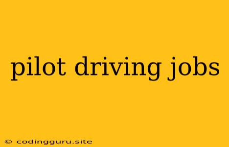 Pilot Driving Jobs