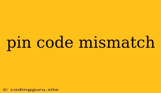 Pin Code Mismatch