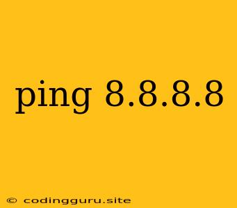 Ping 8.8.8.8