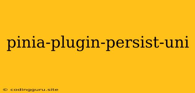 Pinia-plugin-persist-uni