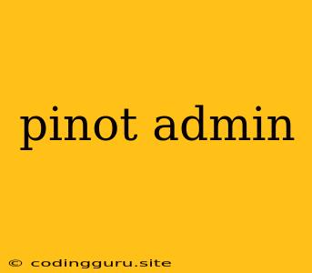 Pinot Admin