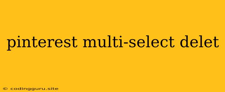 Pinterest Multi-select Delet