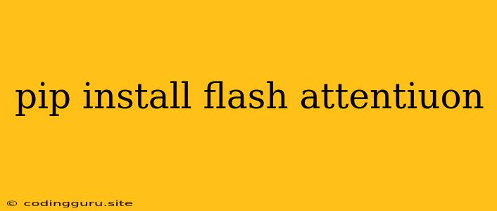 Pip Install Flash Attentiuon