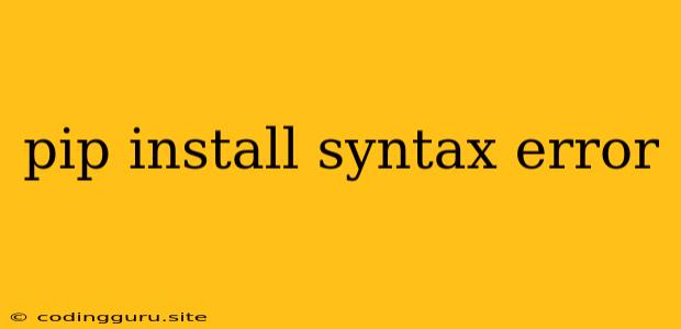 Pip Install Syntax Error