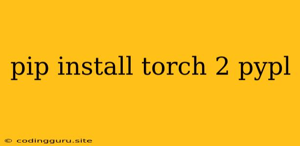 Pip Install Torch 2 Pypl