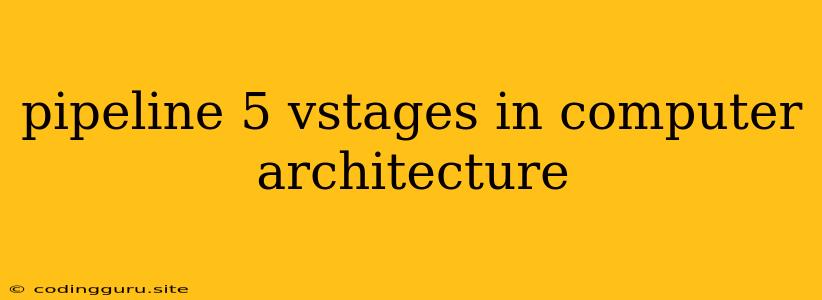 Pipeline 5 Vstages In Computer Architecture