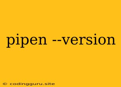 Pipen --version