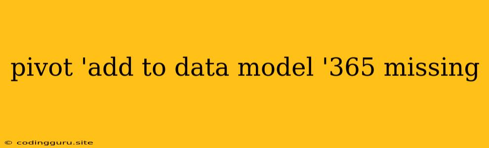 Pivot 'add To Data Model '365 Missing