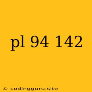 Pl 94 142