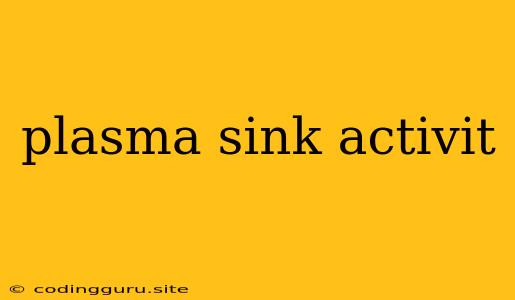 Plasma Sink Activit