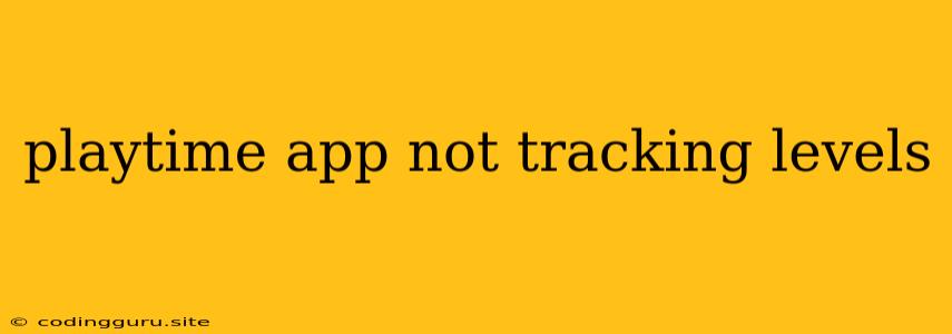 Playtime App Not Tracking Levels