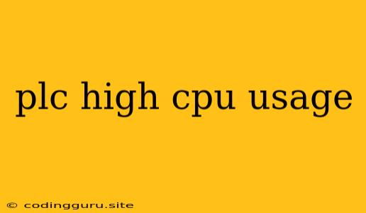 Plc High Cpu Usage