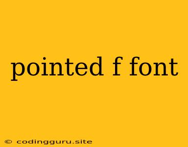 Pointed F Font