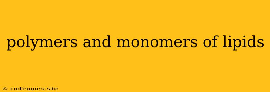 Polymers And Monomers Of Lipids