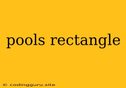 Pools Rectangle