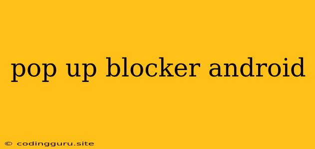 Pop Up Blocker Android