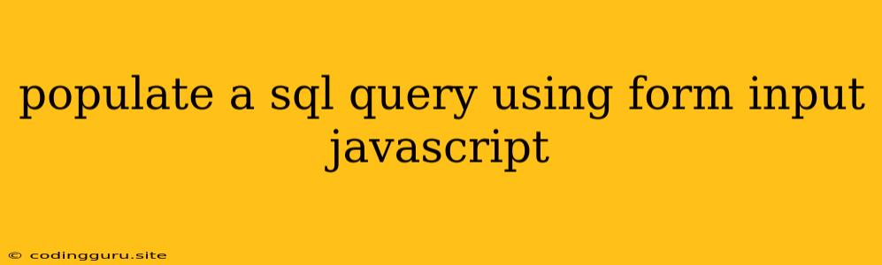 Populate A Sql Query Using Form Input Javascript