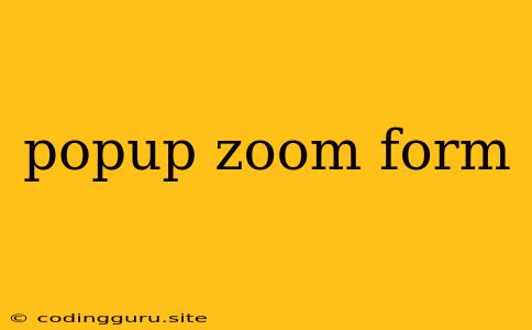 Popup Zoom Form