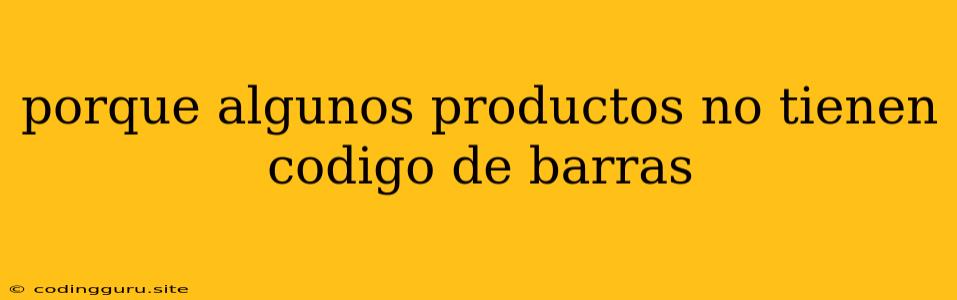 Porque Algunos Productos No Tienen Codigo De Barras