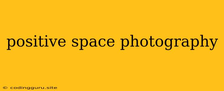 Positive Space Photography