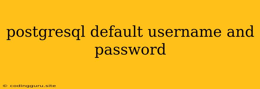 Postgresql Default Username And Password