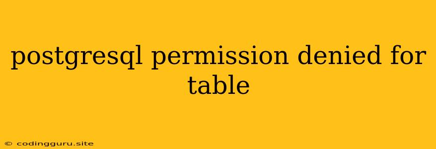 Postgresql Permission Denied For Table