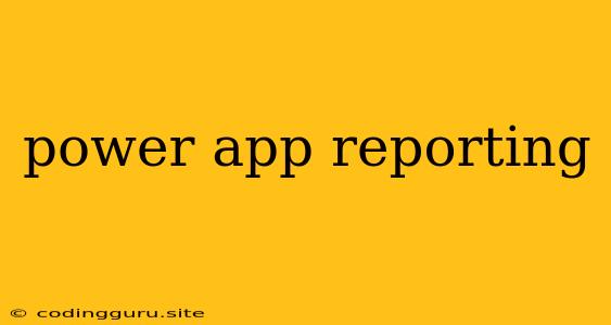 Power App Reporting