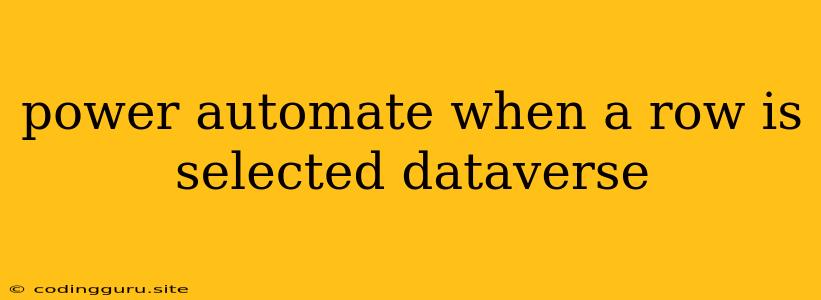 Power Automate When A Row Is Selected Dataverse